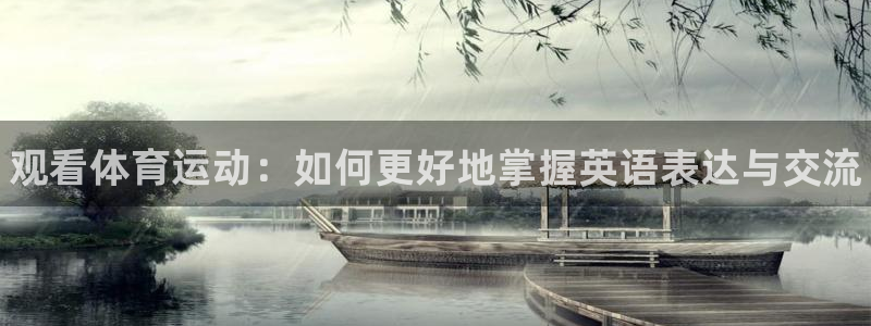欧亿体育官方正版app娱乐代理怎么样：观看体育运动：