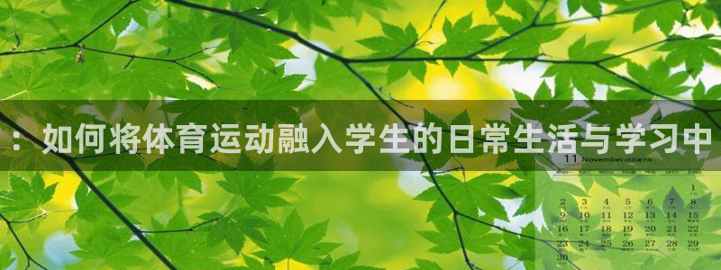 欧亿体育官方正版app娱乐：：如何将体育运动融入学生