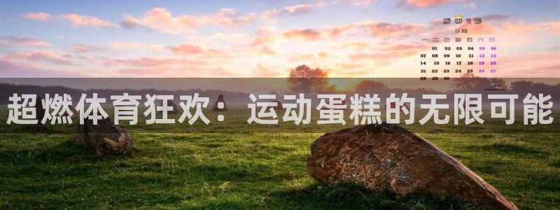 oety欧亿体育官网下载联系电话：超燃体育狂欢：运动