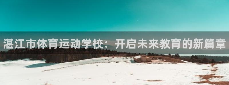 oety欧亿体育官网下载招商电话号码：湛江市体育运动学校：开