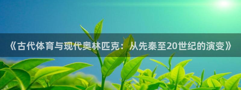 注册欧亿体育官方正版app：《古代体育与现代奥林匹克：从先秦